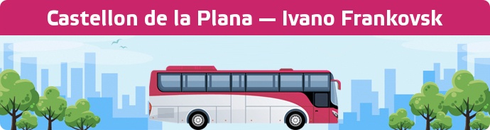 Bus Ticket Castellon de la Plana — Ivano Frankovsk buchen